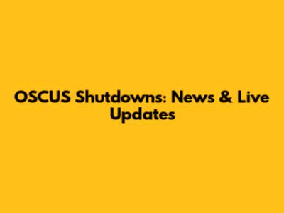 OSCUS Shutdowns: News & Live Updates
