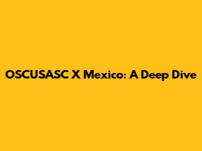 OSCUSASC X Mexico: A Deep Dive