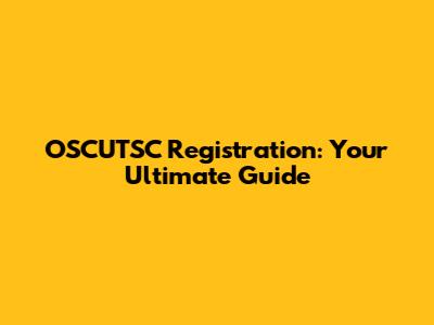 OSCUTSC Registration: Your Ultimate Guide