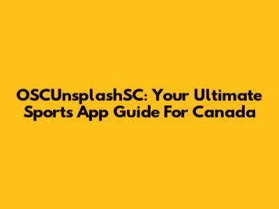 OSCUnsplashSC: Your Ultimate Sports App Guide For Canada