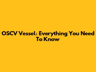 OSCV Vessel: Everything You Need To Know