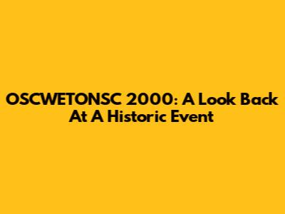 OSCWETONSC 2000: A Look Back At A Historic Event