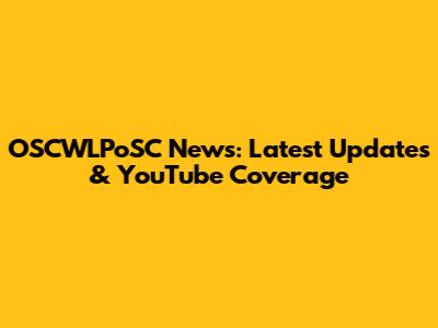 OSCWLPoSC News: Latest Updates & YouTube Coverage
