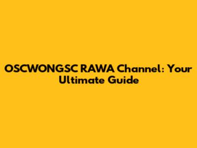 OSCWONGSC RAWA Channel: Your Ultimate Guide