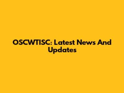 OSCWTISC: Latest News And Updates