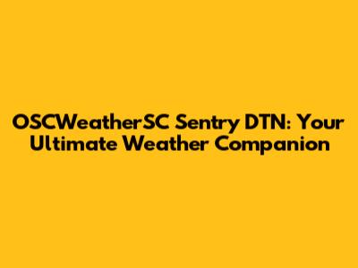 OSCWeatherSC Sentry DTN: Your Ultimate Weather Companion