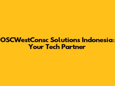 OSCWestConsc Solutions Indonesia: Your Tech Partner