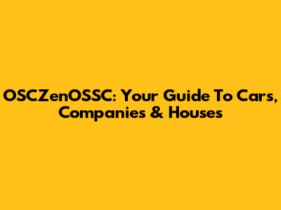 OSCZenOSSC: Your Guide To Cars, Companies & Houses