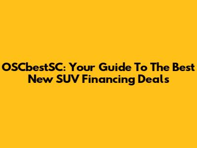 OSCbestSC: Your Guide To The Best New SUV Financing Deals