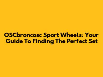 OSCbroncosc Sport Wheels: Your Guide To Finding The Perfect Set