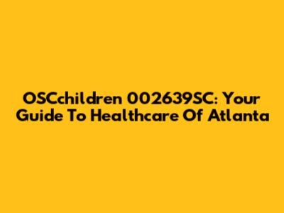 OSCchildren 002639SC: Your Guide To Healthcare Of Atlanta