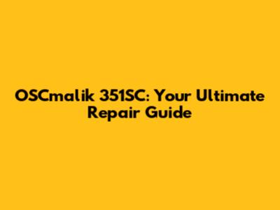 OSCmalik 351SC: Your Ultimate Repair Guide