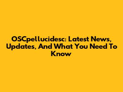 OSCpellucidesc: Latest News, Updates, And What You Need To Know