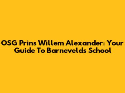 OSG Prins Willem Alexander: Your Guide To Barneveld's School