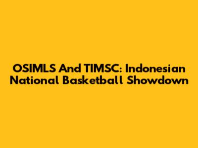 OSIMLS And TIMSC: Indonesian National Basketball Showdown
