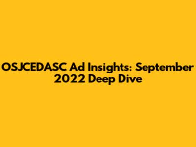 OSJCEDASC Ad Insights: September 2022 Deep Dive