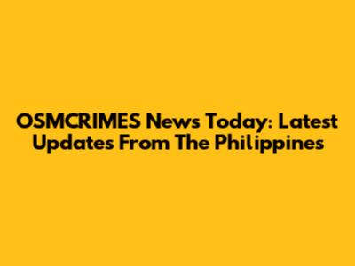 OSMCRIMES News Today: Latest Updates From The Philippines
