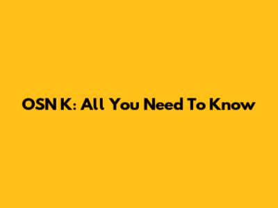 OSN K: All You Need To Know