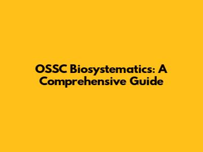 OSSC Biosystematics: A Comprehensive Guide