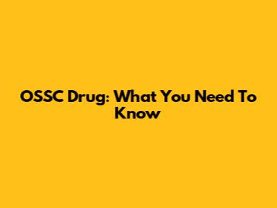 OSSC Drug: What You Need To Know