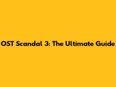 OST Scandal 3: The Ultimate Guide