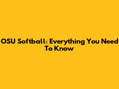 OSU Softball: Everything You Need To Know