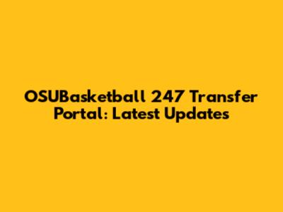 OSUBasketball 247 Transfer Portal: Latest Updates