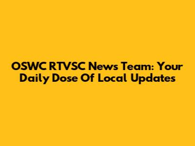 OSWC RTVSC News Team: Your Daily Dose Of Local Updates