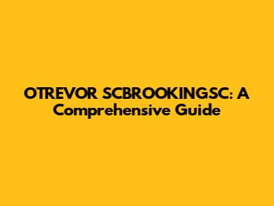 OTREVOR SCBROOKINGSC: A Comprehensive Guide