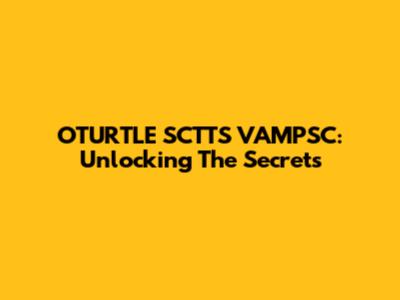 OTURTLE SCTTS VAMPSC: Unlocking The Secrets