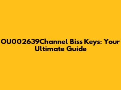 OU002639Channel Biss Keys: Your Ultimate Guide