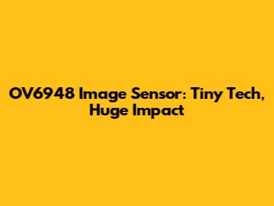 OV6948 Image Sensor: Tiny Tech, Huge Impact