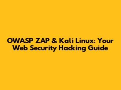 OWASP ZAP & Kali Linux: Your Web Security Hacking Guide
