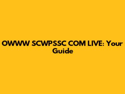 OWWW SCWPSSC COM LIVE: Your Guide