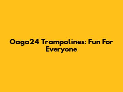 Oaga24 Trampolines: Fun For Everyone