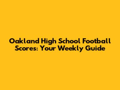 Oakland High School Football Scores: Your Weekly Guide