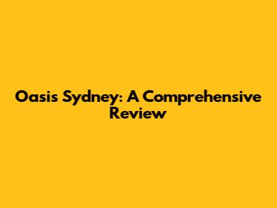 Oasis Sydney: A Comprehensive Review