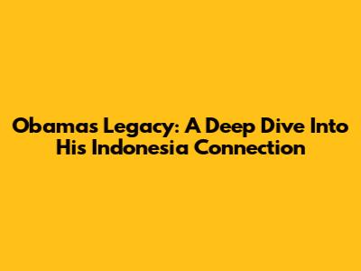 Obama's Legacy: A Deep Dive Into His Indonesia Connection