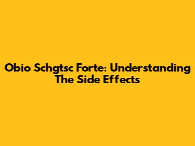 Obio Schgtsc Forte: Understanding The Side Effects