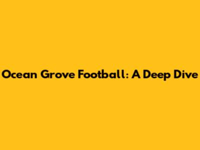 Ocean Grove Football: A Deep Dive