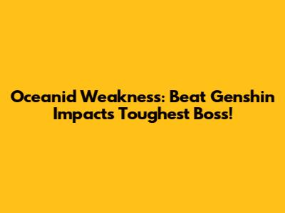 Oceanid Weakness: Beat Genshin Impact's Toughest Boss!