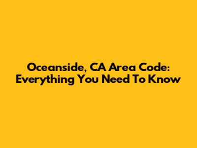 Oceanside, CA Area Code: Everything You Need To Know