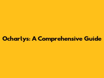 Ocharlys: A Comprehensive Guide