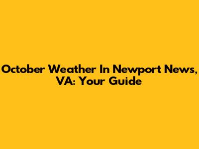 October Weather In Newport News, VA: Your Guide