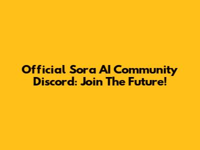 Official Sora AI Community Discord: Join The Future!