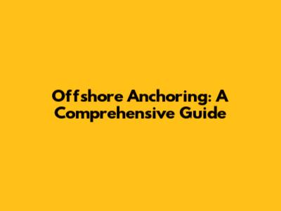 Offshore Anchoring: A Comprehensive Guide