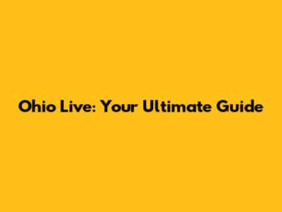 Ohio Live: Your Ultimate Guide
