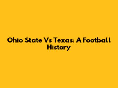 Ohio State Vs Texas: A Football History