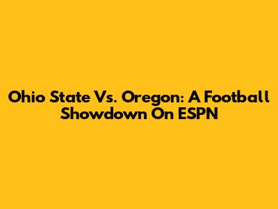 Ohio State Vs. Oregon: A Football Showdown On ESPN