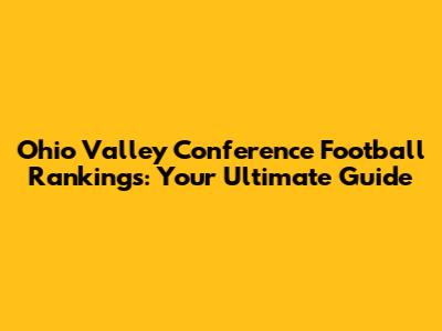 Ohio Valley Conference Football Rankings: Your Ultimate Guide